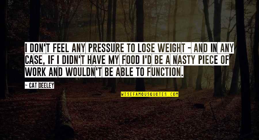Pressure At Work Quotes By Cat Deeley: I don't feel any pressure to lose weight