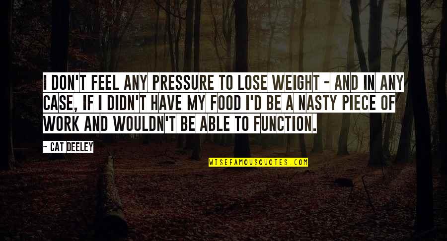 Pressure At Work Quotes By Cat Deeley: I don't feel any pressure to lose weight Pressure At Work Quotes By Cat Deeley: I don't feel any pressure to lose weight