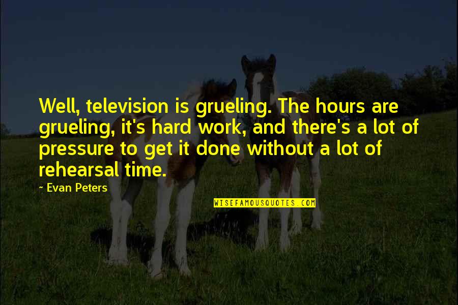Pressure At Work Quotes By Evan Peters: Well, television is grueling. The hours are grueling,