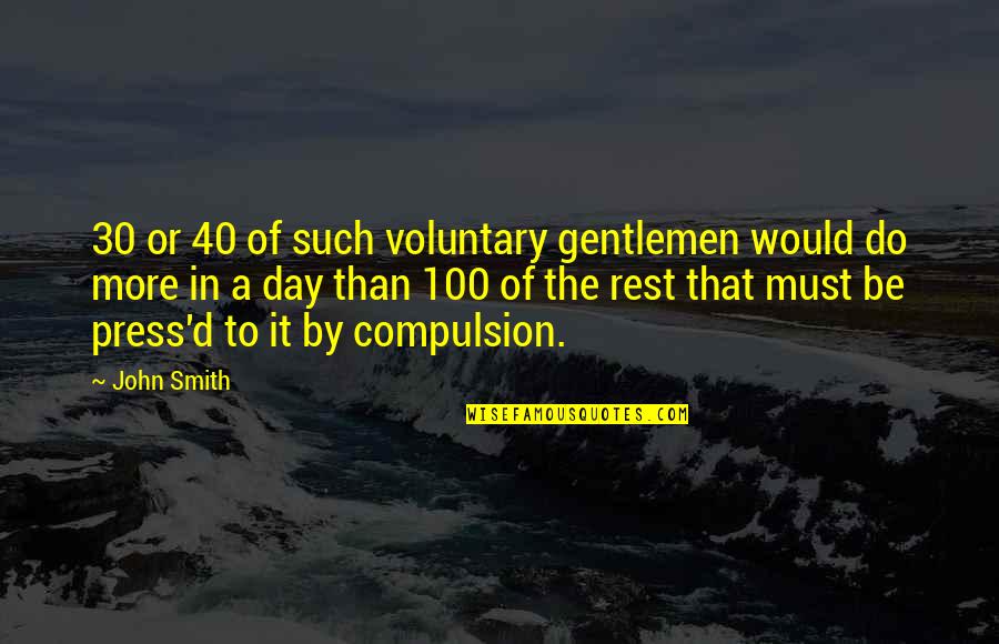 Pressure At Work Quotes By John Smith: 30 or 40 of such voluntary gentlemen would Pressure At Work Quotes By John Smith: 30 or 40 of such voluntary gentlemen would