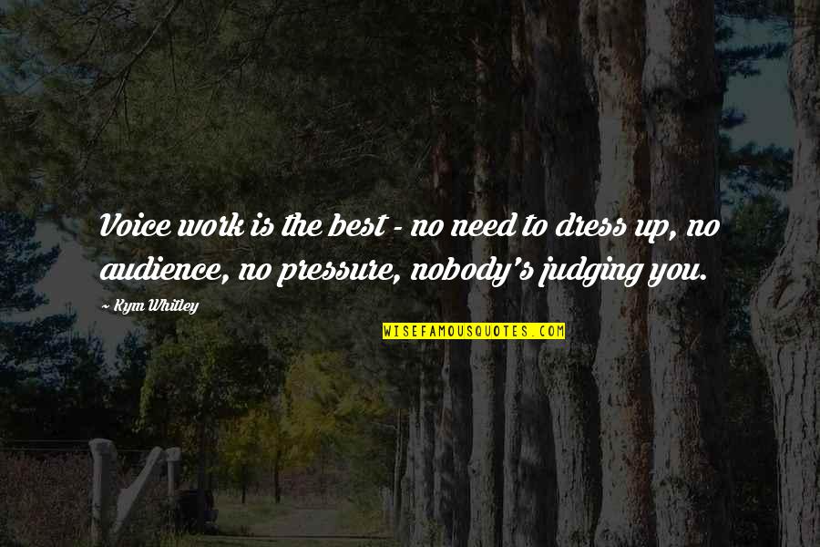Pressure At Work Quotes By Kym Whitley: Voice work is the best - no need Pressure At Work Quotes By Kym Whitley: Voice work is the best - no need