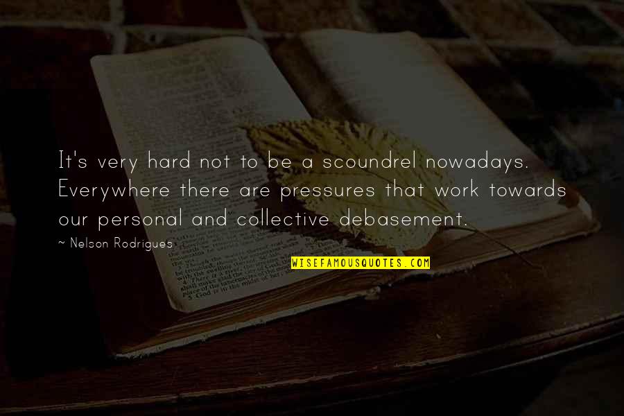 Pressure At Work Quotes By Nelson Rodrigues: It's very hard not to be a scoundrel