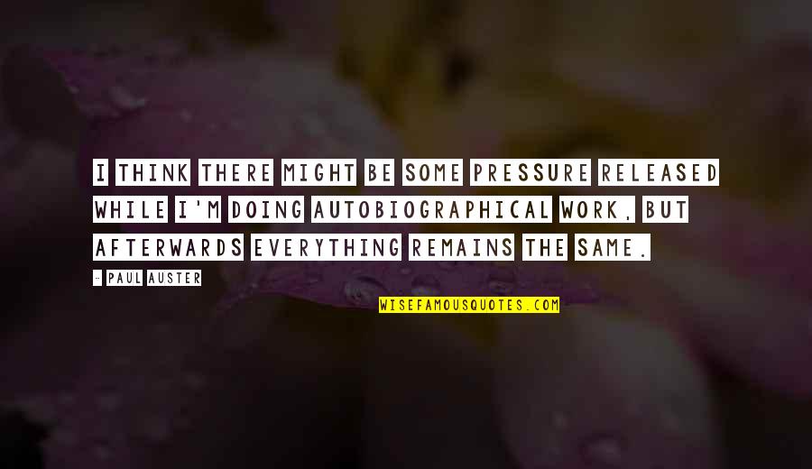 Pressure At Work Quotes By Paul Auster: I think there might be some pressure released Pressure At Work Quotes By Paul Auster: I think there might be some pressure released