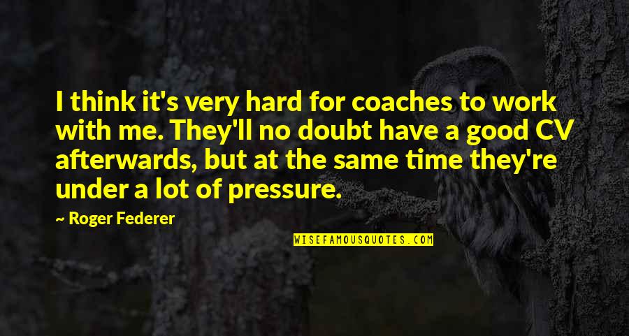 Pressure At Work Quotes By Roger Federer: I think it's very hard for coaches to Pressure At Work Quotes By Roger Federer: I think it's very hard for coaches to