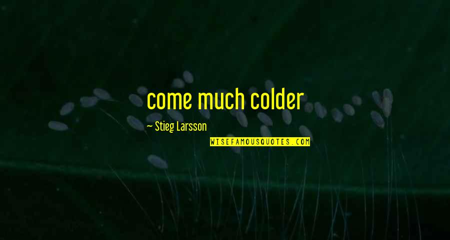 Pressure From Family Quotes By Stieg Larsson: come much colder