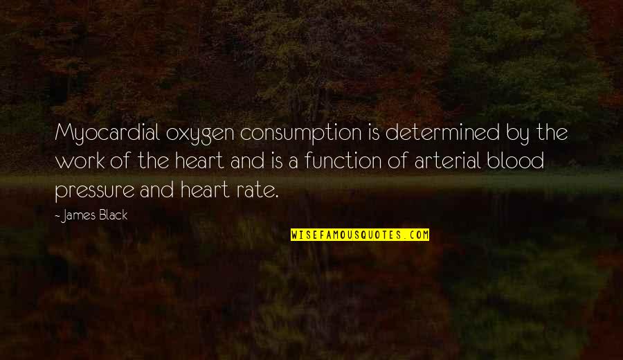 Pressure From Work Quotes By James Black: Myocardial oxygen consumption is determined by the work