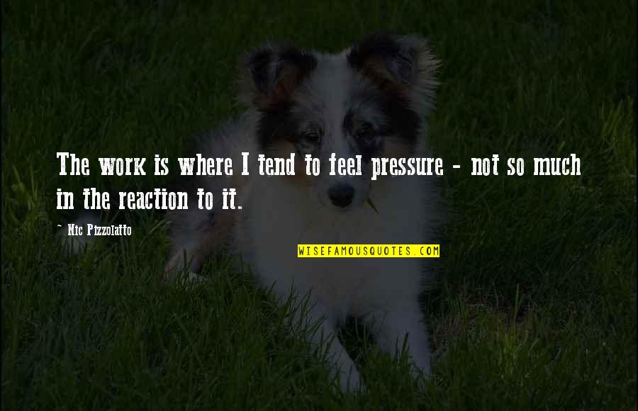 Pressure From Work Quotes By Nic Pizzolatto: The work is where I tend to feel