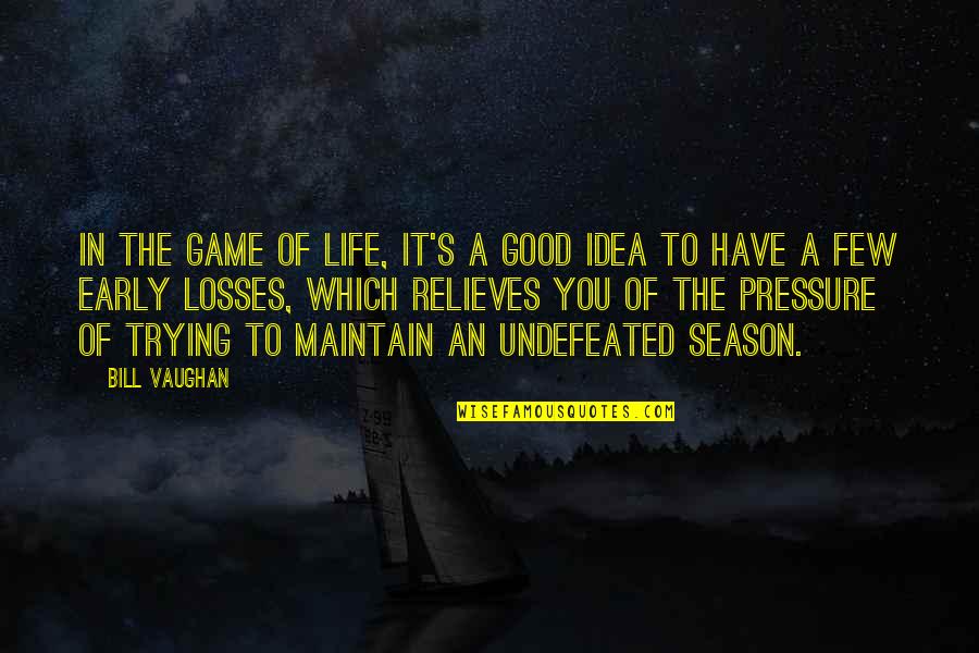 Pressure In Life Quotes By Bill Vaughan: In the game of life, it's a good