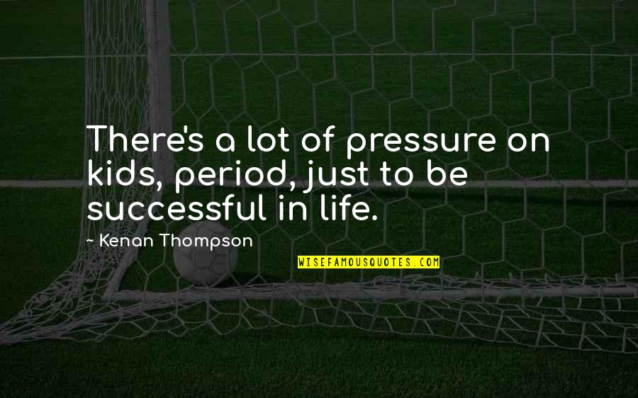 Pressure In Life Quotes By Kenan Thompson: There's a lot of pressure on kids, period,