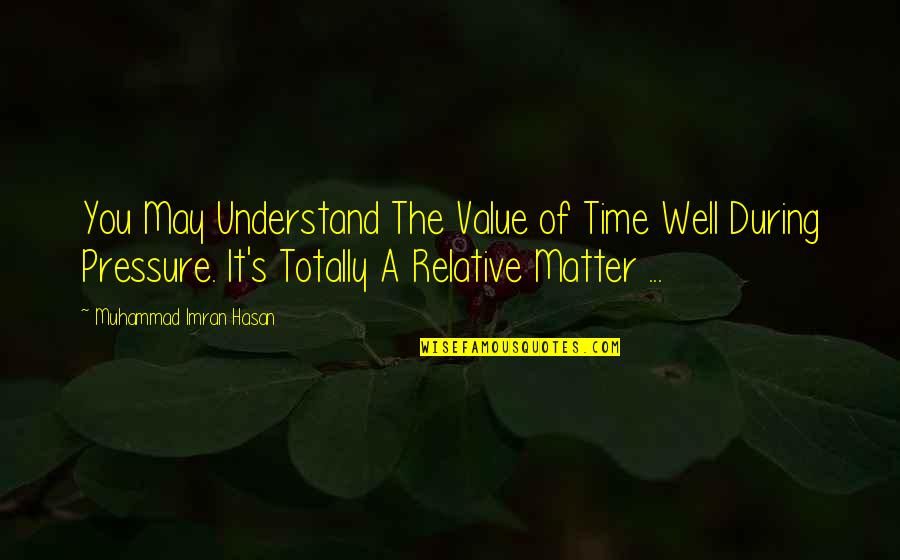 Pressure In Life Quotes By Muhammad Imran Hasan: You May Understand The Value of Time Well