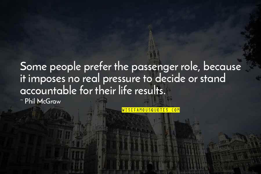 Pressure In Life Quotes By Phil McGraw: Some people prefer the passenger role, because it