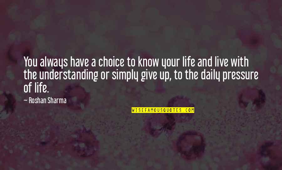 Pressure In Life Quotes By Roshan Sharma: You always have a choice to know your