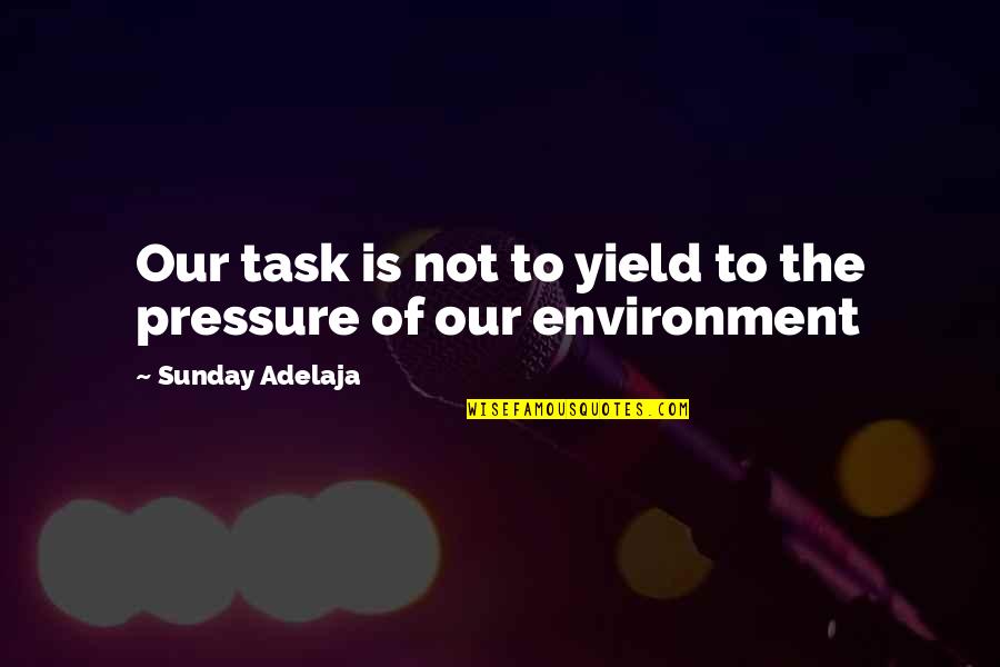 Pressure In Life Quotes By Sunday Adelaja: Our task is not to yield to the