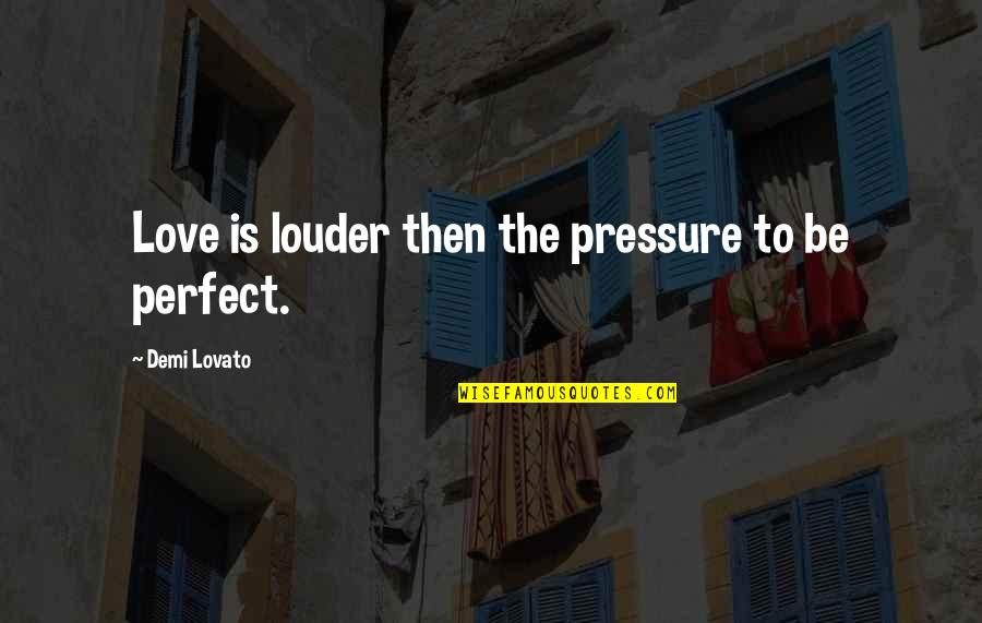 Pressure In Love Quotes By Demi Lovato: Love is louder then the pressure to be