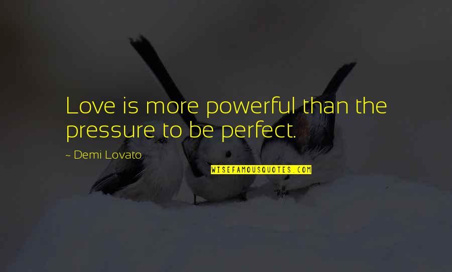 Pressure In Love Quotes By Demi Lovato: Love is more powerful than the pressure to
