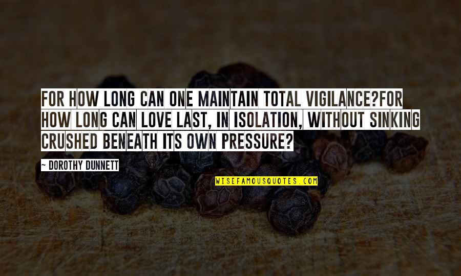 Pressure In Love Quotes By Dorothy Dunnett: For how long can one maintain total vigilance?For