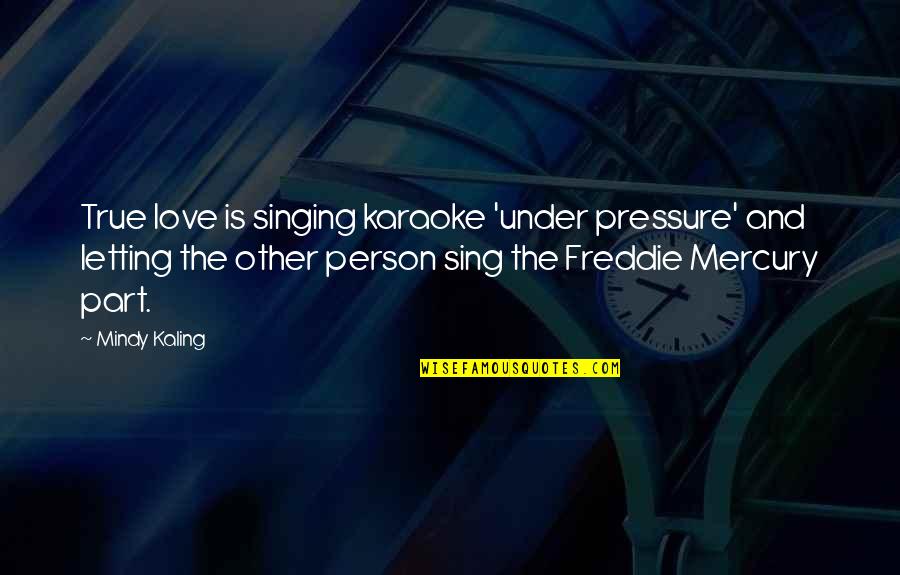 Pressure In Love Quotes By Mindy Kaling: True love is singing karaoke 'under pressure' and