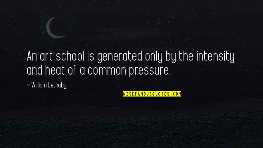 Pressure In School Quotes By William Lethaby: An art school is generated only by the