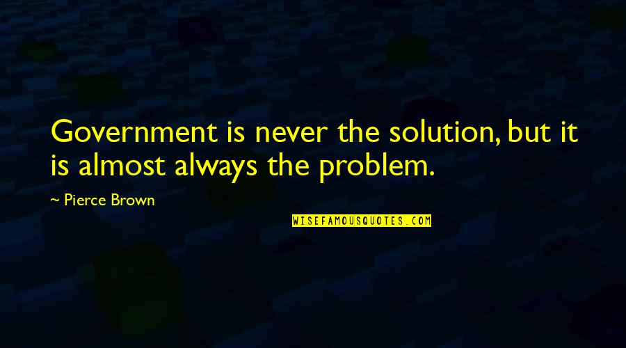 Pressure Is Privilege Quote Quotes By Pierce Brown: Government is never the solution, but it is