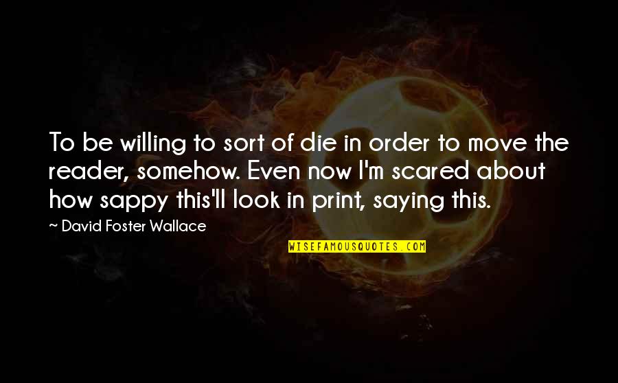 Pressure Makes Diamonds Quotes By David Foster Wallace: To be willing to sort of die in