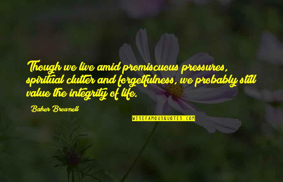 Pressure Of Life Quotes By Baker Brownell: Though we live amid promiscuous pressures, spiritual clutter Pressure Of Life Quotes By Baker Brownell: Though we live amid promiscuous pressures, spiritual clutter