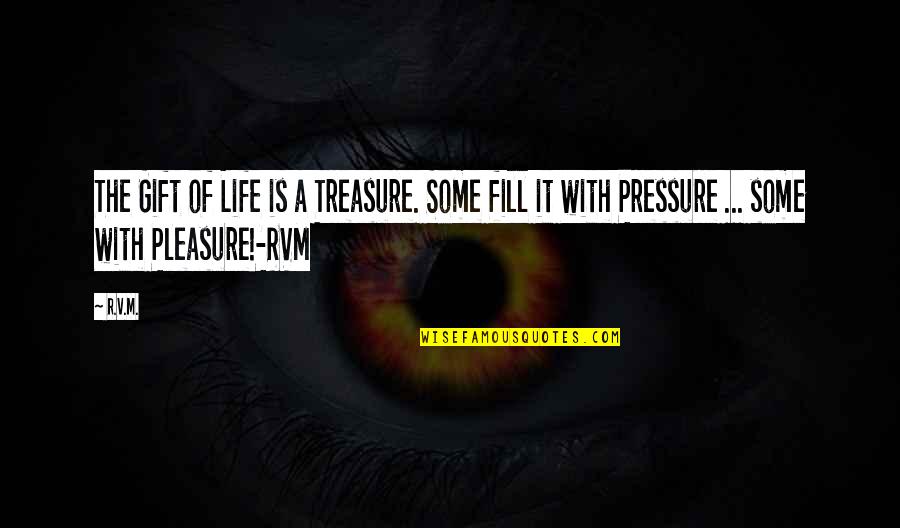 Pressure Of Life Quotes By R.v.m.: The Gift of Life is a Treasure. Some