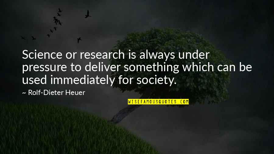 Pressure Of Society Quotes By Rolf-Dieter Heuer: Science or research is always under pressure to