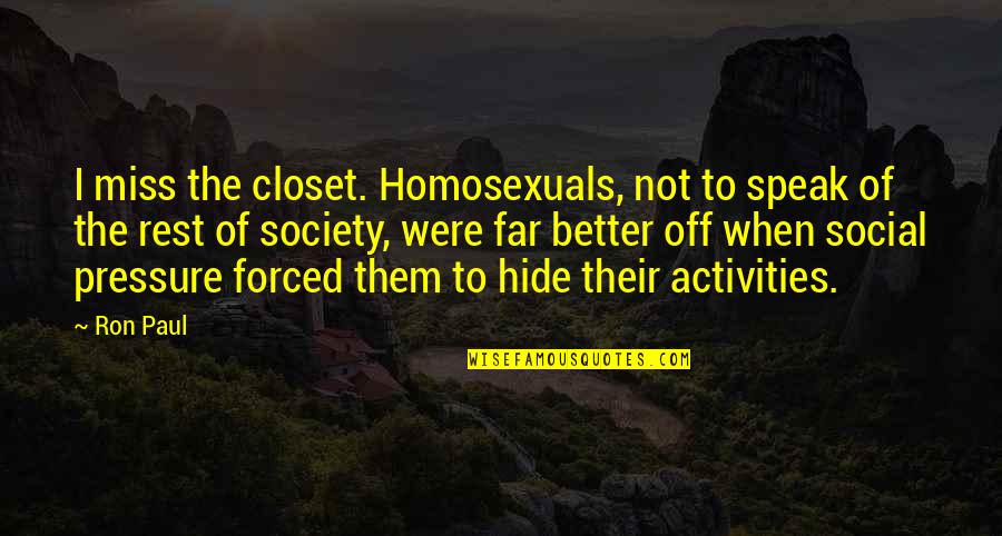 Pressure Of Society Quotes By Ron Paul: I miss the closet. Homosexuals, not to speak