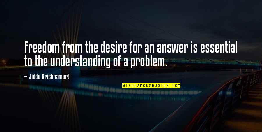 Pressure Piping And Absa Quotes By Jiddu Krishnamurti: Freedom from the desire for an answer is Pressure Piping And Absa Quotes By Jiddu Krishnamurti: Freedom from the desire for an answer is