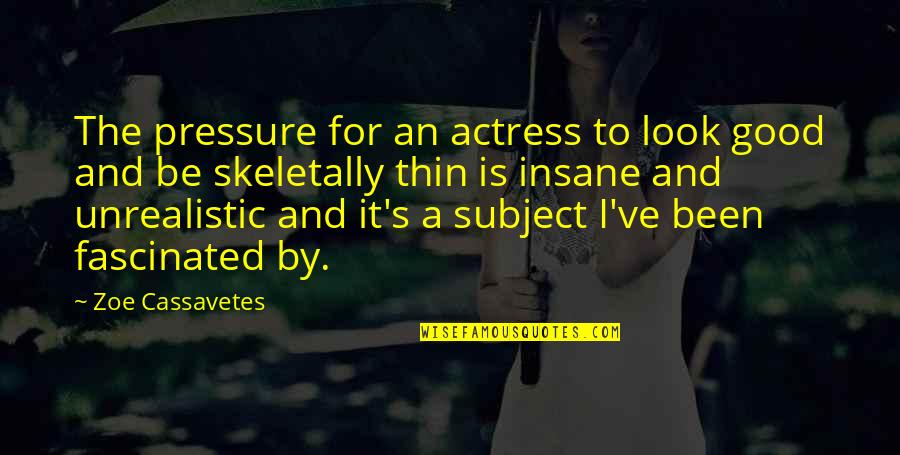 Pressure To Look Good Quotes By Zoe Cassavetes: The pressure for an actress to look good Pressure To Look Good Quotes By Zoe Cassavetes: The pressure for an actress to look good