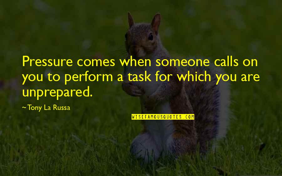 Pressure To Perform Quotes By Tony La Russa: Pressure comes when someone calls on you to