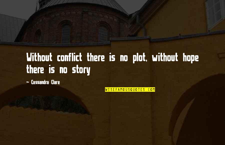 Pressure To Succeed Quotes By Cassandra Clare: Without conflict there is no plot, without hope Pressure To Succeed Quotes By Cassandra Clare: Without conflict there is no plot, without hope