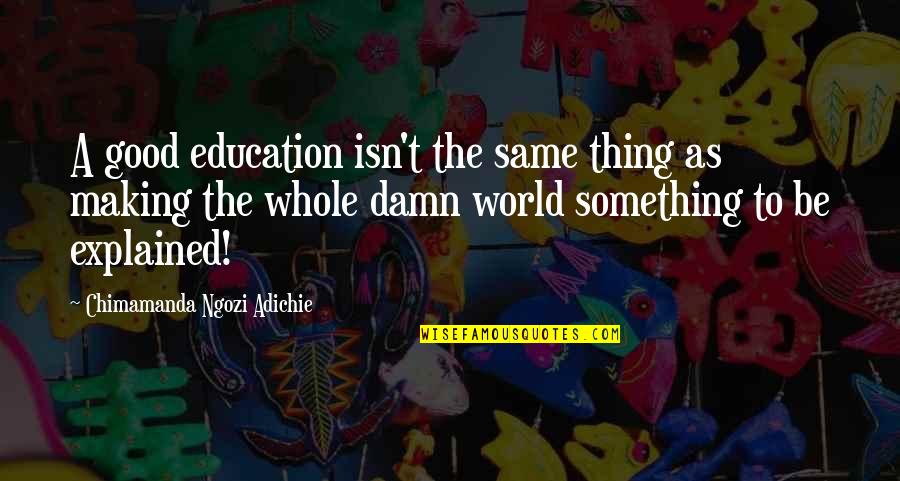 Pressure To Succeed Quotes By Chimamanda Ngozi Adichie: A good education isn't the same thing as Pressure To Succeed Quotes By Chimamanda Ngozi Adichie: A good education isn't the same thing as