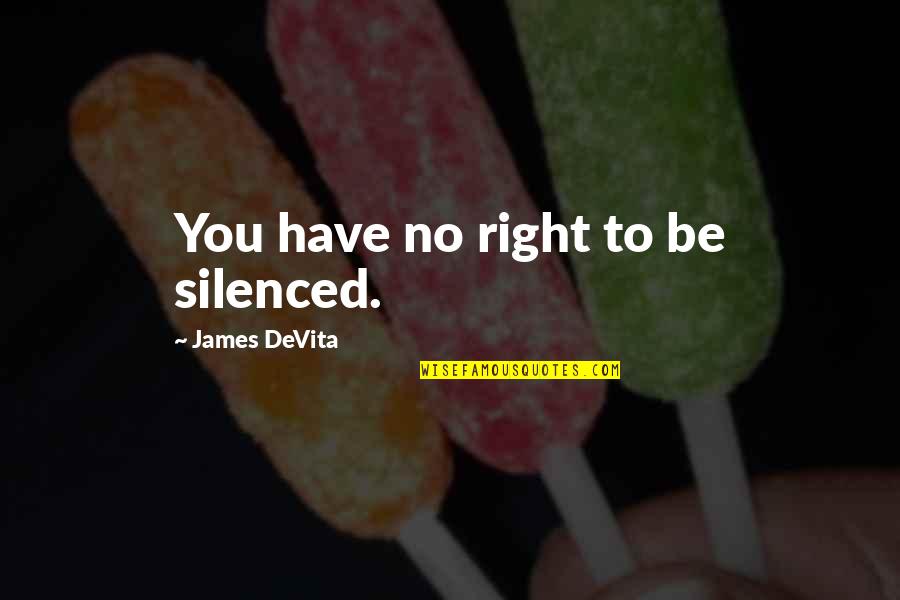 Pressure To Succeed Quotes By James DeVita: You have no right to be silenced. Pressure To Succeed Quotes By James DeVita: You have no right to be silenced.