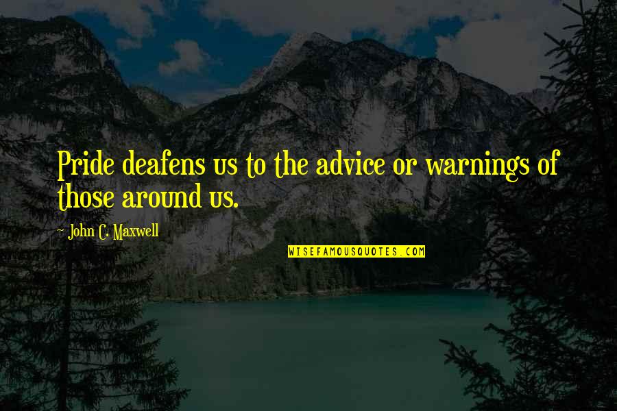 Pressure Turns Coal Into Diamonds Quote Quotes By John C. Maxwell: Pride deafens us to the advice or warnings Pressure Turns Coal Into Diamonds Quote Quotes By John C. Maxwell: Pride deafens us to the advice or warnings