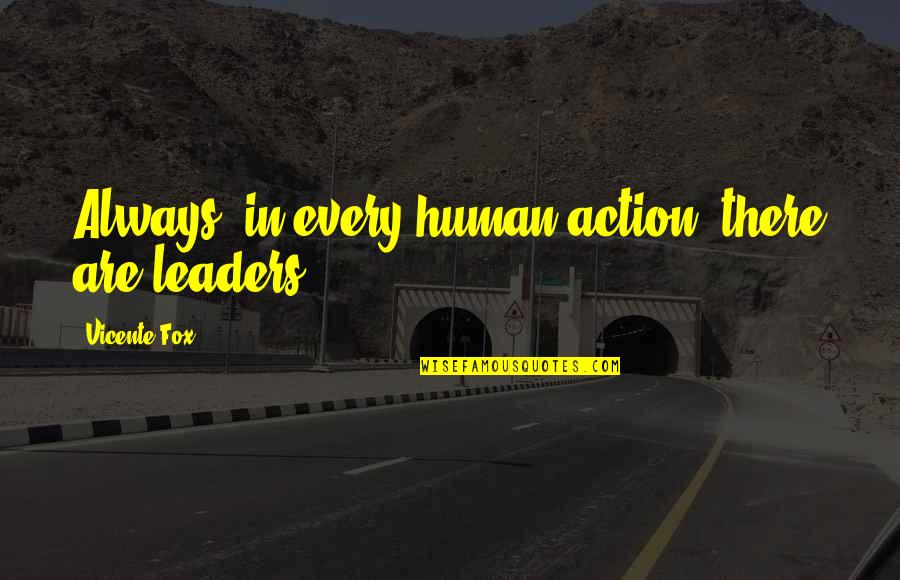 Pressureless Quotes By Vicente Fox: Always, in every human action, there are leaders. Pressureless Quotes By Vicente Fox: Always, in every human action, there are leaders.