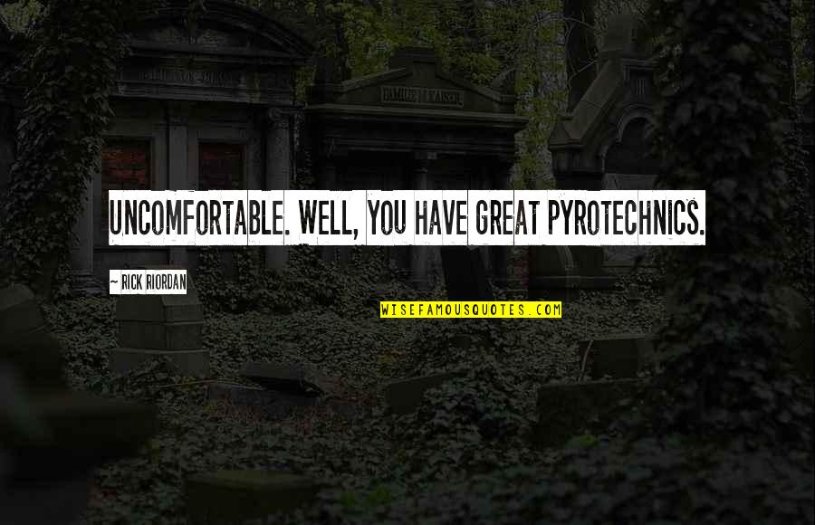 Pressures In Life Quotes By Rick Riordan: Uncomfortable. Well, you have great pyrotechnics. Pressures In Life Quotes By Rick Riordan: Uncomfortable. Well, you have great pyrotechnics.