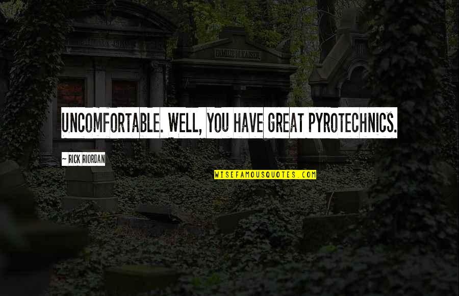 Pressures In Life Quotes By Rick Riordan: Uncomfortable. Well, you have great pyrotechnics.