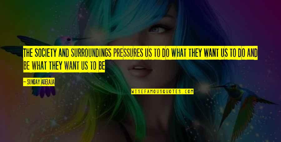 Pressures In Life Quotes By Sunday Adelaja: The society and surroundings pressures us to do