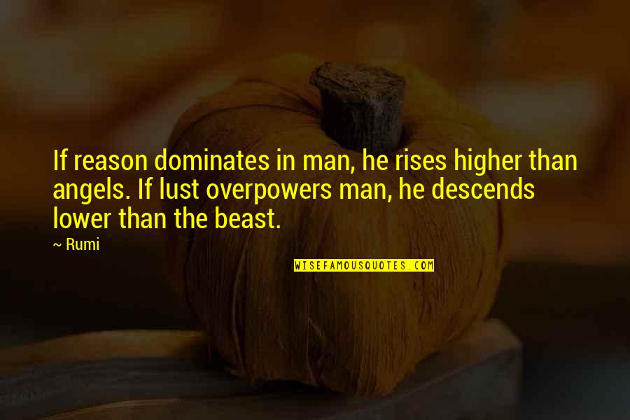 Pressures Of Being A Mom Quotes By Rumi: If reason dominates in man, he rises higher Pressures Of Being A Mom Quotes By Rumi: If reason dominates in man, he rises higher