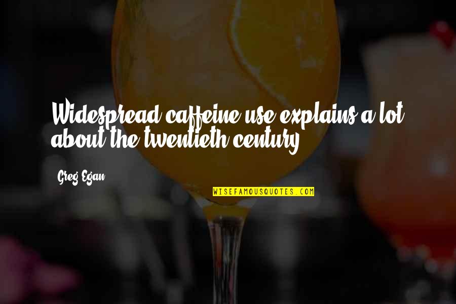 Pressures Of Society Quotes By Greg Egan: Widespread caffeine use explains a lot about the
