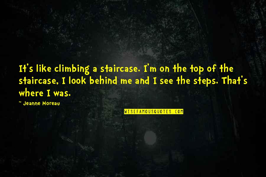 Pressures Of Society Quotes By Jeanne Moreau: It's like climbing a staircase. I'm on the Pressures Of Society Quotes By Jeanne Moreau: It's like climbing a staircase. I'm on the