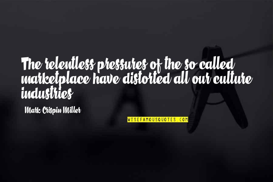 Pressures Quotes By Mark Crispin Miller: The relentless pressures of the so-called marketplace have