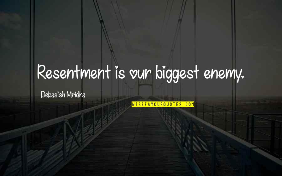 Pressurise Quotes By Debasish Mridha: Resentment is our biggest enemy.