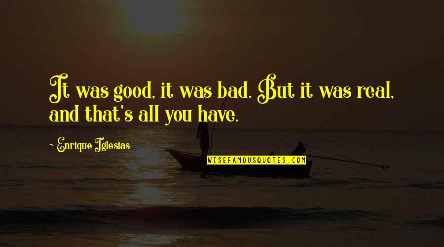 Pressurise Quotes By Enrique Iglesias: It was good, it was bad. But it