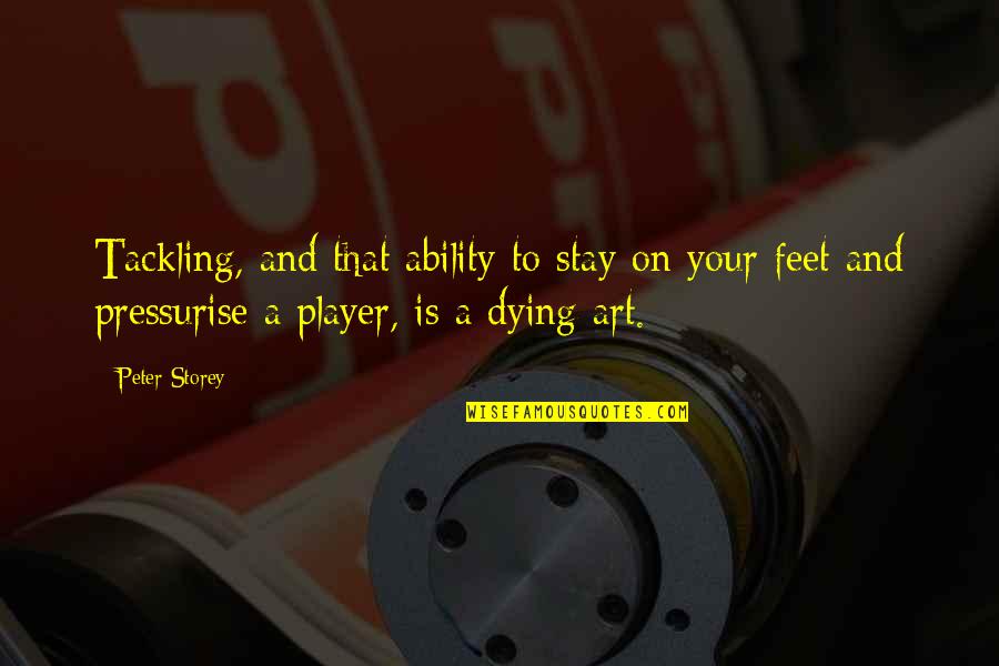 Pressurise Quotes By Peter Storey: Tackling, and that ability to stay on your