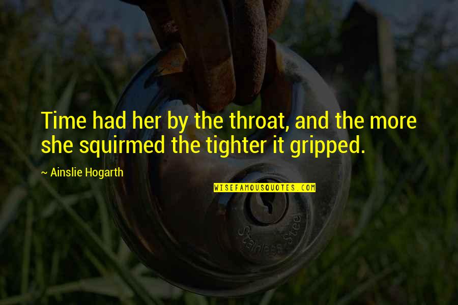 Pressurised Woodturning Quotes By Ainslie Hogarth: Time had her by the throat, and the