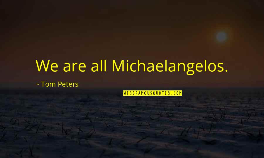 Pressurization Accidents Quotes By Tom Peters: We are all Michaelangelos. Pressurization Accidents Quotes By Tom Peters: We are all Michaelangelos.