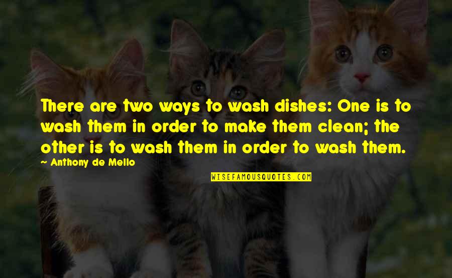Presswood Auction Quotes By Anthony De Mello: There are two ways to wash dishes: One Presswood Auction Quotes By Anthony De Mello: There are two ways to wash dishes: One