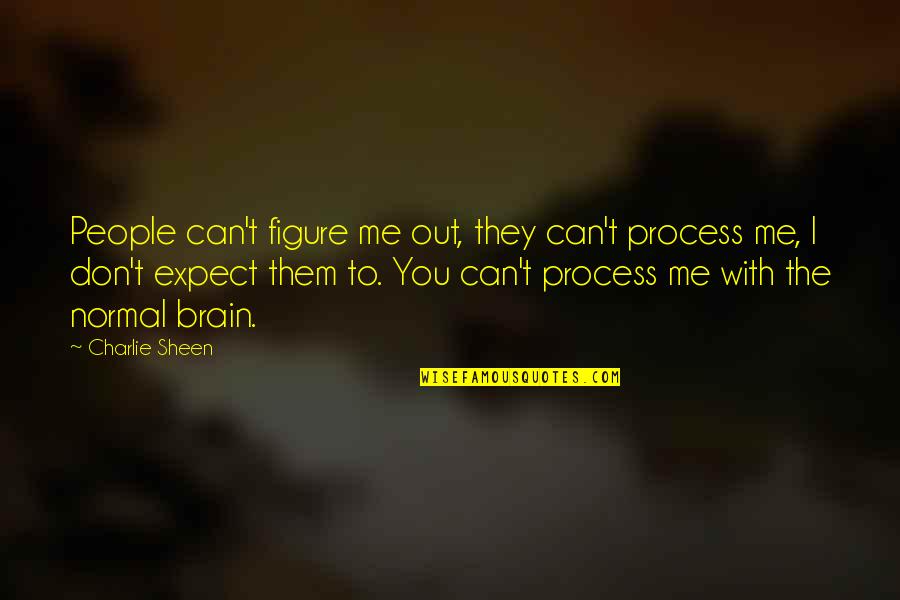 Prest O Tina-o Quotes By Charlie Sheen: People can't figure me out, they can't process